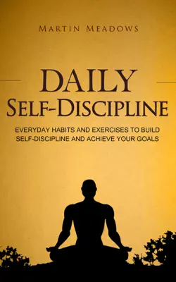 Daily Self-Discipline: Everyday Habits and Exercises to Build Self-Discipline and Achieve Your Goals by Martin Meadows book