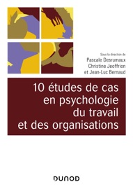 10 études de cas en psychologie du travail et des organisations - Pascale Desrumaux, Christine Jeoffrion & Jean-Luc Bernaud