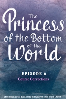 The Princess of the Bottom of the World (Episode 6): Course Corrections by Dan Linehan