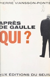 Après de Gaulle qui ? - Pierre Viansson-Ponté