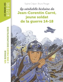 La véritable histoire de Jean-Corentin Carré, jeune soldat de la guerre 14-18 - Sophie Crépon & Bruno Pilorget