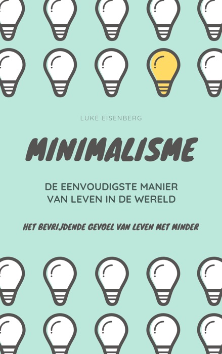 DOWNLOAD ~ Minimalisme ... De Eenvoudigste Manier Van Leven In De Wereld: Het Bevrijdende Gevoel Van Leven Met Minder # by Luke Eisenberg ~ Book PDF Kindle ePub Free