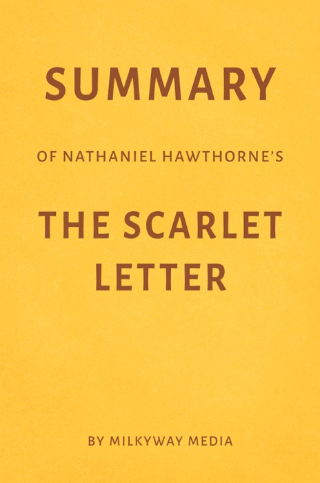 Summary of Nathaniel Hawthorne’s The Scarlet Letter by Milkyway Media