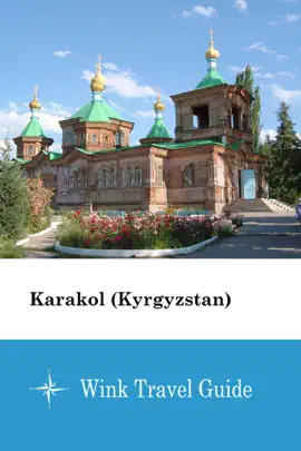 Karakol (Kyrgyzstan) - Wink Travel Guide