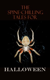 The Spine-Chilling Tales for Halloween - H. P. Lovecraft, Bram Stoker, Edgar Allan Poe, Mary Shelley, Arthur Machen, William Hope Hodgson, Algernon Blackwood, Joseph Sheridan Le Fanu, M. R. James, Washington Irving, E. F. Benson, Wilkie Collins, Arthur Conan Doyle, Charles Dickens, Henry James, Rudyard Kipling, Robert Louis Stevenson, Robert E. Howard, Nathaniel Hawthorne, Ambrose Bierce, M. P. Shiel, Ralph Adams Cram, Grant Allen, James Malcolm Rymer, Thomas Peckett Prest, Frederick Marryat, Fred M. White, Thomas Mayne Reid, John William Polidori, Richard Marsh, Francis Marion Crawford, Eleanor M. Ingram, Marie Corelli, J. Meade Falkner & George Sylvester Viereck
