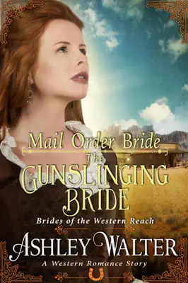 Mail Order Bride : The Gunslinging Bride (Brides of the Western Reach #1) (A Western Romance Book) by Ashley Walter book