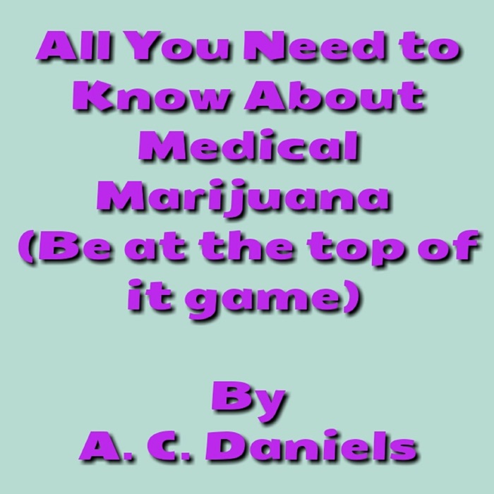 All You Need to Know About Medical Marijuana(Be at the top of your game)