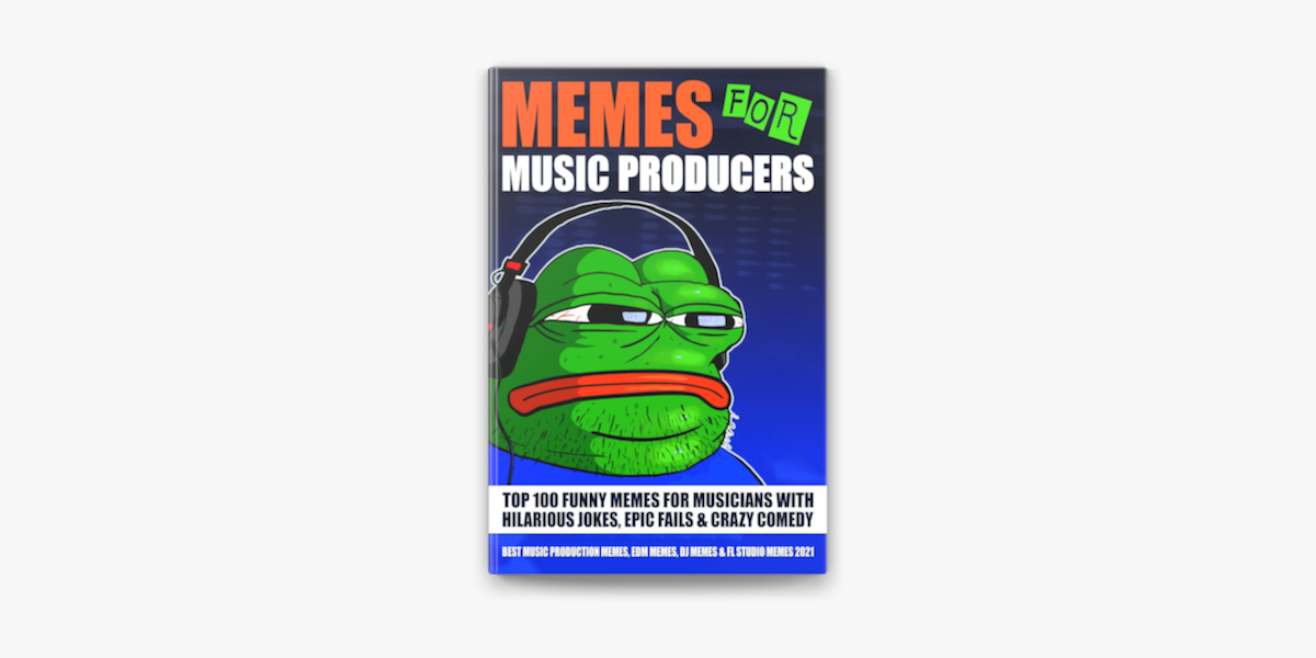 Memes for Music Producers: Top 100 Funny Memes for Musicians With Hilarious  Jokes, Epic Fails & Crazy Comedy (Best Music Production Memes, EDM Memes,  DJ Memes & FL Studio Memes 2021) sur