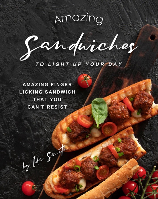 Amazing Sandwiches to Light Up Your Day: Amazing Finger Licking Sandwich That You Can't Resist