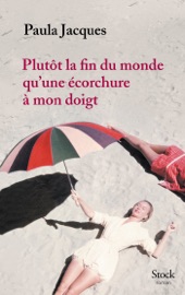 Plutôt la fin du monde qu'une écorchure à mon doigt Paula Jacques