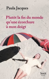 Plutôt la fin du monde qu'une écorchure à mon doigt by Paula Jacques
