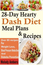 28 Day Hearty Dash Diet Meal Plans Recipes Over 80 Recipes For Weight Loss Blood Pressure Reduction And Diabetes Prevention