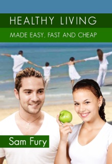 Healthy Living Made Easy, Fast, and Cheap by Sam Fury