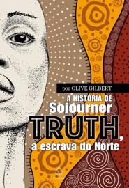 A história de Sojourner Truth, a escrava do Norte - Olive Gilbert