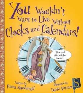 You Wouldn't Want to Live Without Clocks and Calendars! by Fiona Macdonald