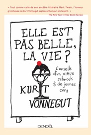 Elle est pas belle, la vie ? Conseils d'un vieux schnock à de jeunes cons - Kurt Vonnegut, Jr.