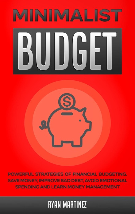 Download ~ Minimalist Budget: Powerful Strategies of Financial Budgeting. Save Money, Improve Bad Debt, Avoid Emotional Spending and Learn Money Management * by Ryan Martinez ~ Book PDF Kindle ePub Free