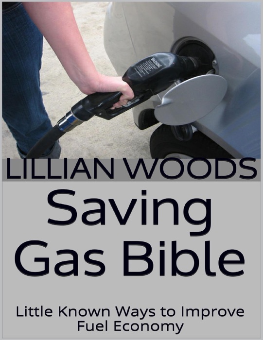 Saving Gas Bible: Little Known Ways to Improve Fuel Economy