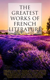 The Greatest Works of French Literature - Marcel Proust, Guy de Maupassant, Charles Baudelaire, Émile Zola, Jules Verne, Victor Hugo, Molière, Voltaire, Alexandre Dumas père, Alexandre Dumas fils, Stendhal, Jean-Jacques Rousseau, Jean Racine, François Rabelais, Gustave Flaubert, Gaston Leroux, George Sand, Pierre Corneille & Pierre Choderlos de Laclos