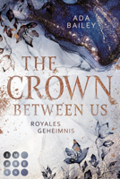 Ada Bailey - The Crown Between Us. Royales Geheimnis (Die 