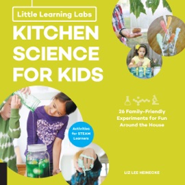 Little Learning Labs: Kitchen Science for Kids, abridged edition - Liz Lee Heinecke