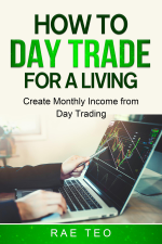 How to Day Trade for a Living - Create Monthly Income from Day Trading - Rae Teo Cover Art