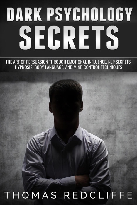 Dark Psychology Secrets - The Art of Persuasion through Emotional Influence, NLP Secrets, Hypnosis, Body Language, and Mind Control Techniques