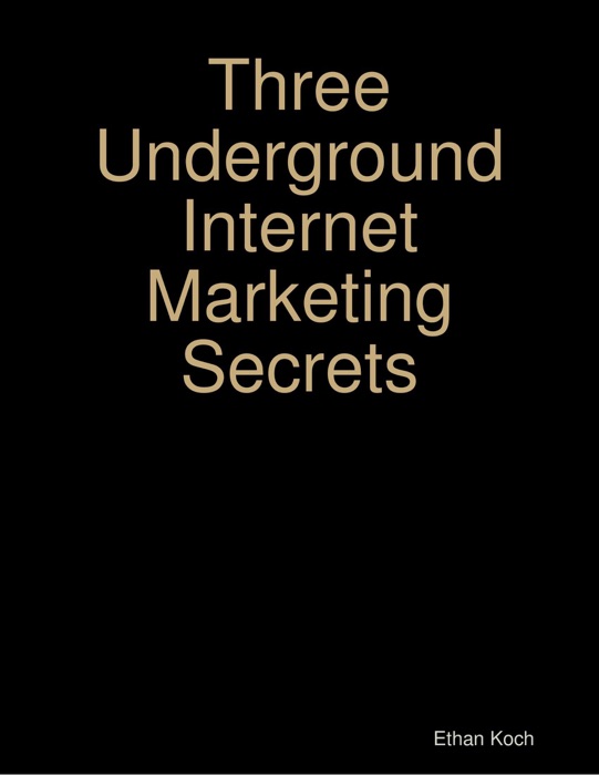 Three Underground Internet Marketing Secrets