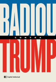 Badiou contra Trump - Alain Badiou & Creusa Muñoz