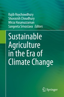 Sustainable Agriculture in the Era of Climate Change by Rajib Roychowdhury, Shuvasish Choudhury, Mirza Hasanuzzaman & Sangeeta Srivastava