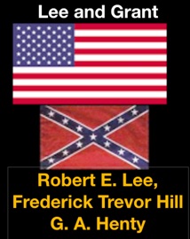 Lee and Grant - Robert E. Lee, Frederick Trevor Hill & G. A. Henty