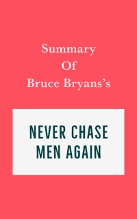 Summary of Bruce Bryans's Never Chase Men Again by Swift Reads