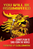 You Will Be Assimilated: China’s Plan to Sino-form the World - David P. Goldman