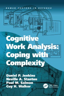 Cognitive Work Analysis: Coping with Complexity by Daniel P. Jenkins, Neville A. Stanton & Guy H. Walker