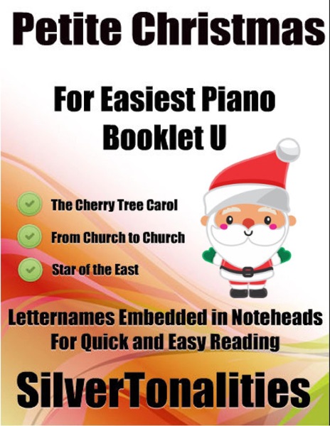 Petite Christmas Booklet U – For Beginner and Novice Pianists the Cherry Tree Carol from Church to Church Star of the East Letter Names Embedded In Noteheads for Quick and Easy Reading