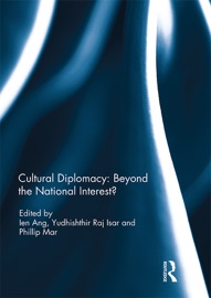 Cultural Diplomacy: Beyond the National Interest? - Ien Ang, Yudhishthir Isar & Phillip Mar