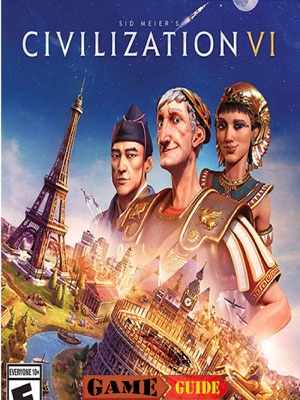 Sid Meier's Civilization VI Game Guide