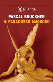 Il paradosso amoroso - Pascal Bruckner