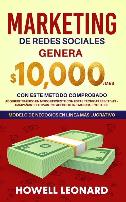 Marketing de Redes Sociales: Genera $10.000/mes con Este Método Comprobado Adquiere Tráfico en Modo Eficiente con Estas Técnicas Efectivas – Campañas Efectivas en Facebook, Instagram y Youtube