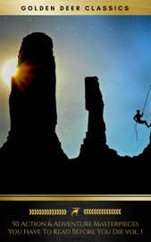 50 Action-Adventure Masterpieces You Have to Read Before You Die Vol: 1 - Edgar Rice Burroughs, Daniel Defoe, Alexandre Dumas, Rudyard Kipling, Maurice Leblanc, Robert Louis Stevenson, Sax Rohmer, Mark Twain, Jules Verne, Herman Melville, Jack London, Anthony Hope, Arthur Conan Doyle & Golden Deer Classics