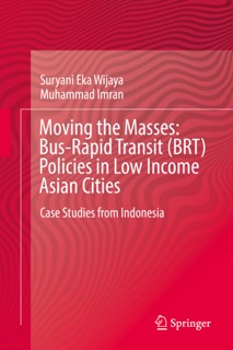 Moving the Masses: Bus-Rapid Transit (BRT) Policies in Low Income Asian Cities by Suryani Eka Wijaya & Muhammad Imran
