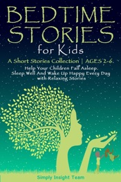 Bedtime Stories for Kids: A Short Stories Collection Ages 2-6. Help Your Children Fall Asleep. Sleep Well and Wake Up Happy Every Day with Relaxing Stories.