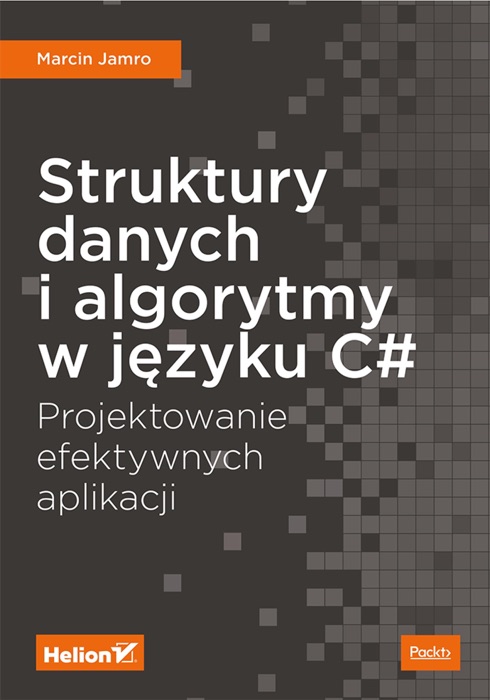 Struktury danych i algorytmy w języku C#. Projektowanie efektywnych aplikacji