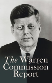 The Warren Commission Report - President's Commission on the Assassination of President Kennedy & U.S. Government