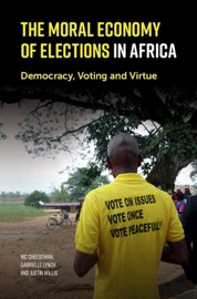 The Moral Economy of Elections in Africa - Nic Cheeseman, Gabrielle Lynch & Justin Willis