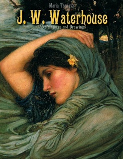 J. W. Waterhouse: 175 Paintings and Drawings by Maria Tsaneva