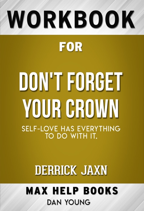 DON'T FORGET YOUR CROWN: Self-Love has everything to do with it by Derrick Jaxn (Max Help Workbooks)