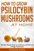 How to grow Psilocybin Mushrooms at Home - Jonathan Syrian