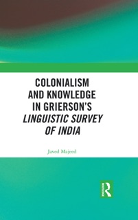 Colonialism and Knowledge in Grierson’s Linguistic Survey of India by Javed Majeed