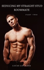 Seducing My Straight Stud Roommate Part Two - Lucas Loveless